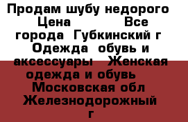 Продам шубу недорого › Цена ­ 8 000 - Все города, Губкинский г. Одежда, обувь и аксессуары » Женская одежда и обувь   . Московская обл.,Железнодорожный г.